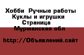 Хобби. Ручные работы Куклы и игрушки - Страница 3 . Мурманская обл.